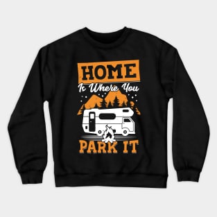 Home Is Where You Park It RV Camping Camper Gift Crewneck Sweatshirt